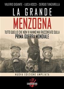 La grande menzogna. Tutto quello che non vi hanno mai raccontato sulla prima guerra mondiale (eBook, ePUB) - Gigante, Valerio; Kocci, Luca; Tanzarella, Sergio