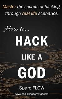 How to Hack Like a GOD (eBook, ePUB) - Flow, Sparc