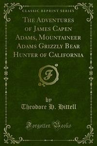 The Adventures of James Capen Adams, Mountaineer Adams Grizzly Bear Hunter of California (eBook, PDF)