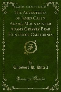 The Adventures of James Capen Adams, Mountaineer Adams Grizzly Bear Hunter of California (eBook, PDF) - H. Hittell, Theodore