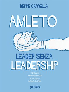 Amleto. Leader senza Leadership (eBook, ePUB) - Carrella, Beppe; di Eleonora Cao Pinna, Illustrazioni; di Maria Cristina Koch, Prefazione