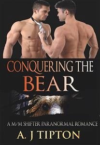 Conquering the Bear: A M/M Shifter Paranormal Romance (eBook, ePUB) - Tipton, AJ