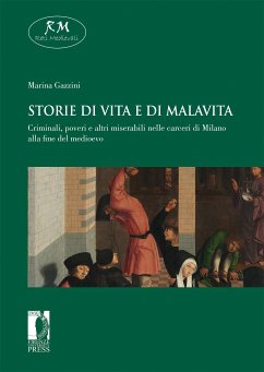 Storie di vita e di malavita. Criminali, poveri e altri miserabili nelle carceri di Milano alla fine del medioevo (eBook, ePUB) - Gazzini, Marina