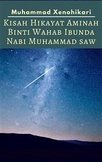 Kisah Hikayat Aminah Binti Wahab Ibunda Nabi Muhammad SAW (eBook, ePUB) - Xenohikari, Muhammad