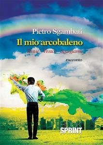 Il mio arcobaleno (eBook, ePUB) - Sgambati, Pietro