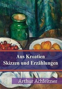 Aus Kroatien Skizzen und Erzählungen (eBook, PDF) - Achleitner, Arthur