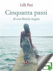 Cinquanta passi di una libertà negata (eBook, ePUB) - Pati, Lilli