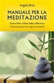 Manuale per la Meditazione. Essere felici e liberi dalla sofferenza (eBook, ePUB)