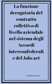 La funzione derogatoria del contratto collettivodi livello aziendale nel sistema degli Accordi interconfederali e del Jobs act (eBook, PDF)