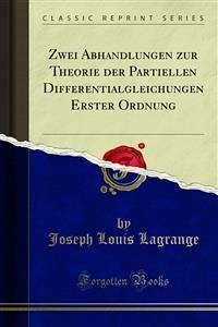 Zwei Abhandlungen zur Theorie der Partiellen Differentialgleichungen Erster Ordnung (eBook, PDF) - Augustin; Cauchy, Louis; Louis Lagrange, Joseph