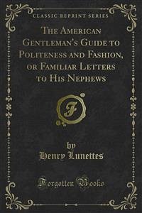 The American Gentleman's Guide to Politeness and Fashion, or Familiar Letters to His Nephews (eBook, PDF)