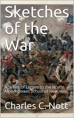 Sketches of the War / A Series of Letters to the North Moore Street School of New York (eBook, PDF) - C. Nott, Charles