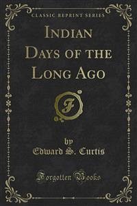 Indian Days of the Long Ago (eBook, PDF) - S. Curtis, Edward