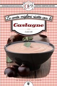 Le cento migliori ricette con le castagne (eBook, ePUB) - Valli, Emilia