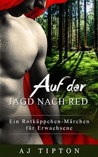 Auf der Jagd nach Red: Ein Rotkäppchen-Märchen für Erwachsene (eBook, ePUB) - Tipton, AJ
