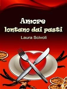 Amore lontano dai pasti (eBook, ePUB) - Scivoli, Laura