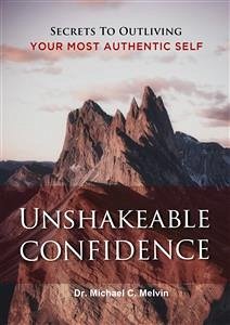 Unshakable Confidence (eBook, ePUB) - Michael C. Melvin, Dr.