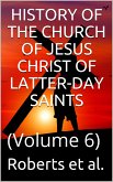 History of the Church of Jesus Christ of Latter-day Saints, Volume 6 (eBook, PDF)