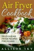 Air Fryer Cookbook: Delicious Air Fryer Recipes For Vegans (eBook, ePUB)