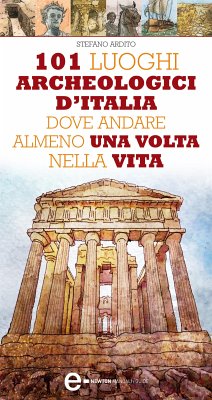 101 luoghi archeologici d'Italia dove andare almeno una volta nella vita (eBook, ePUB) - Ardito, Stefano