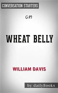 Wheat Belly: Lose the Wheat, Lose the Weight, and Find Your Path Back to Health by William Davis   Conversation Starters (eBook, ePUB) - dailyBooks