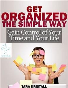Get organized the simple way gain control of your time and y (eBook, ePUB) - Dristall, Tarar