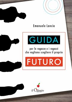 Guida per le ragazze e i ragazzi che vogliono scegliere il proprio futuro (eBook, ePUB) - Lancia, Emanuele