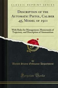 Description of the Automatic Pistol, Caliber .45, Model of 1911 (eBook, PDF)