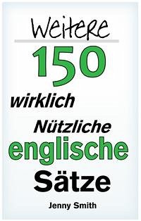 Weitere 150 Wirklich Nützliche Englische Sätze (eBook, ePUB) - Smith, Jenny