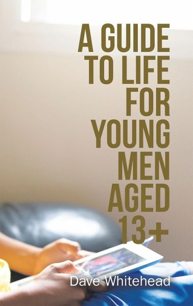 A Guide to Life for Young Men Aged 13+ (eBook, ePUB) A Guide to Life for Young Men Aged 13+ (eBook, ePUB)