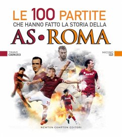 Le 100 partite che hanno fatto la storia della AS Roma (eBook, ePUB) - Cagnucci, Tonino; Izzi, Massimo