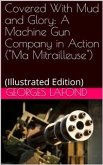Covered With Mud and Glory / A Machine Gun Company in Action ("Ma Mitrailleuse") (eBook, PDF)