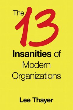 The 13 Insanities of Modern Organizations (eBook, ePUB) - Thayer, Lee