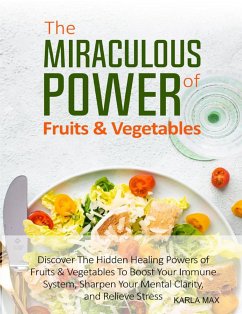The Miraculous Power of Fruits & Vegetables (eBook, ePUB) - Max, Karla