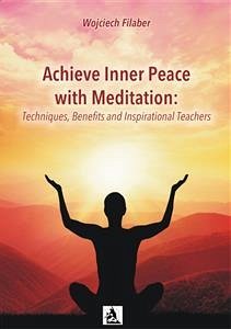 Achieve Inner Peace with Meditation: Techniques, Benefits and Inspirational Teachers (eBook, ePUB) - Filaber, Wojciech