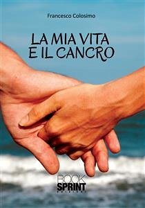 La mia vita e il cancro (eBook, ePUB) - Colosimo, Francesco