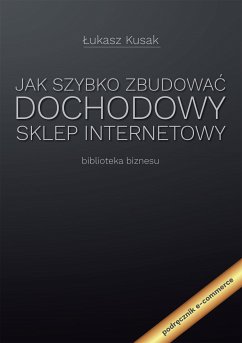 Jak szybko zbudować dochodowy sklep internetowy (eBook, ePUB) - Kusak, Łukasz