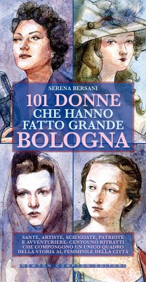 101 donne che hanno fatto grande Bologna (eBook, ePUB) - Bersani, Serena