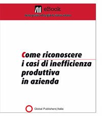 Cover Come riconoscere i casi di inefficienza produttiva in azienda (eBook, PDF)