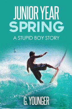 Junior Year Spring (A Stupid Boy Story, #12) (eBook, ePUB) - Younger, G. Junior Year Spring (A Stupid Boy Story, #12) (eBook, ePUB) - Younger, G.