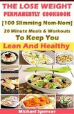 The Lose Weight Permanently Cookbook: 100 Slimming Nom-Nom 20 Minute Meals And Workouts To Keep You Lean And Healthy (eBook, ePUB)
