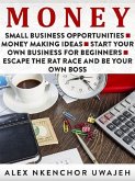 Money: Small Business Opportunities - Money Making Ideas - Start Your Own Business for Beginners - Escape the Rat Race and Be Your Own Boss (eBook, ePUB)