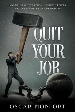 Quit Your Job: How to Live Out Your Dreams, Pursue The Work You Love & Achieve Financial Freedom (eBook, ePUB) - Monfort, Oscar