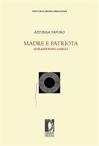 Madre e patriota. Adelaide Bono Cairoli (eBook, ePUB) - Tafuro, Azzurra