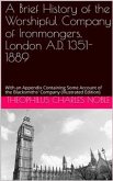A Brief History of the Worshipful Company of Ironmongers / London A.D. 1351-1889, with an Appendix Containing Some Account of the Blacksmiths' Company (eBook, PDF)