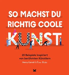 So machst du richtig coole Kunst - Carroll, Henry