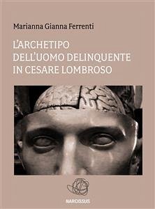 L'archetipo dell'Uomo delinquente in Cesare Lombroso (eBook, ePUB) - Gianna Ferrenti, Marianna