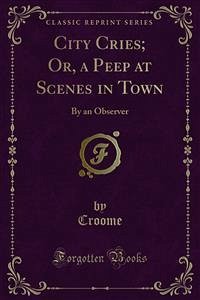 City Cries; Or, a Peep at Scenes in Town (eBook, PDF)