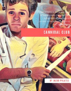 Cover Cannibal Club: Specializing In the Preparation of Human Meat, Cannibal Club Brings the Bleeding Edge of Cuisine to the Refined Palates of the Cultural Elite (eBook, ePUB)
