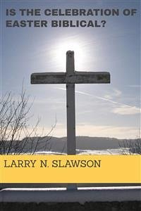 Is the Celebration of Easter Biblical? (eBook, ePUB) - Slawson, Larry